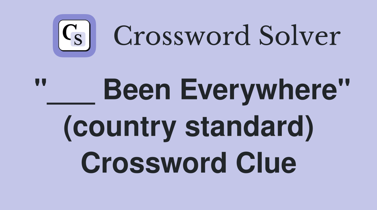 "___ Been Everywhere" (country standard) Crossword Clue