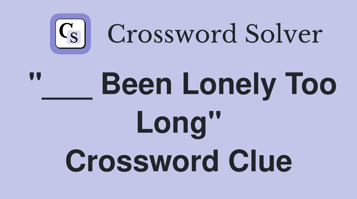 "___ Been Lonely Too Long" Crossword Clue