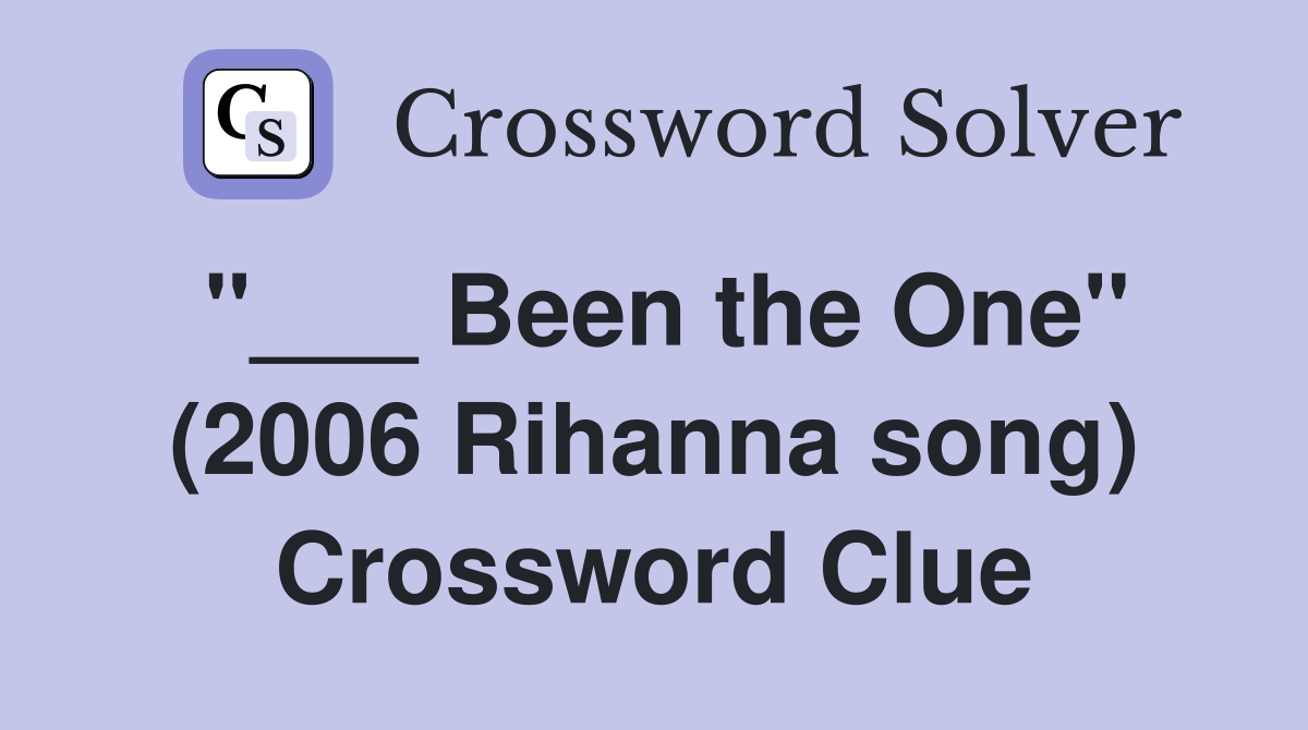 "___ Been the One" (2006 Rihanna song) Crossword Clue