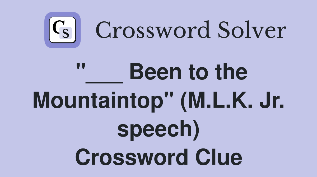 "___ Been to the Mountaintop" (M.L.K. Jr. speech) Crossword Clue