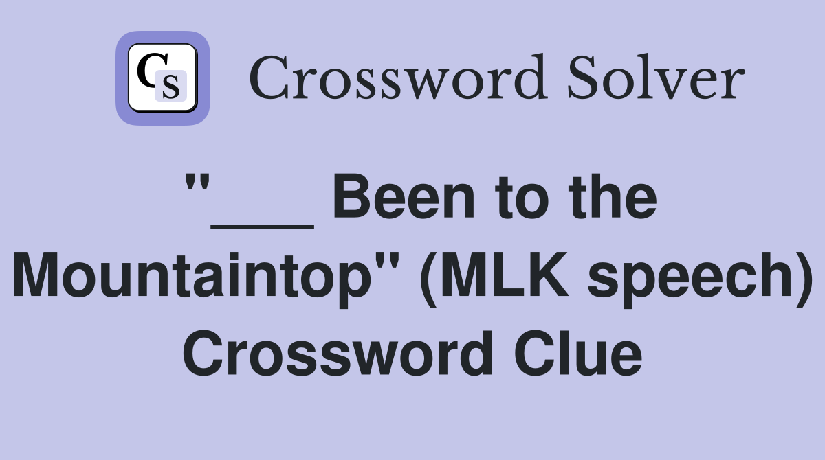 "___ Been to the Mountaintop" (MLK speech) Crossword Clue