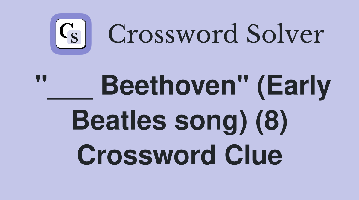 "___ Beethoven" (Early Beatles song) (8) Crossword Clue