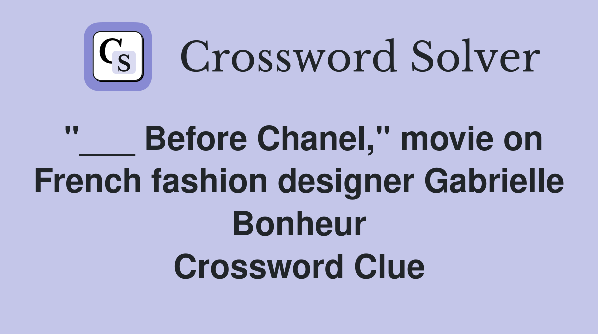 "___ Before Chanel," movie on French fashion designer Gabrielle Bonheur Crossword Clue