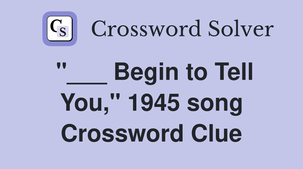 "___ Begin to Tell You," 1945 song Crossword Clue