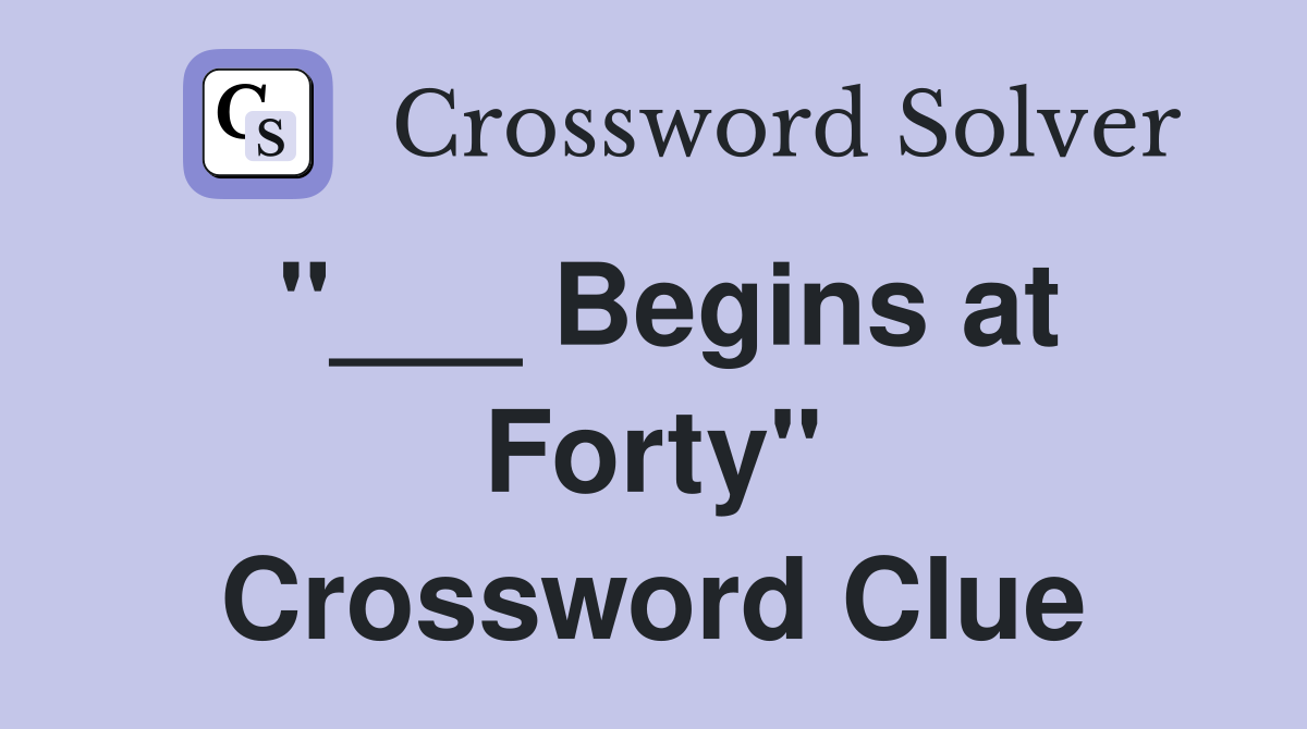 "___ Begins at Forty" Crossword Clue