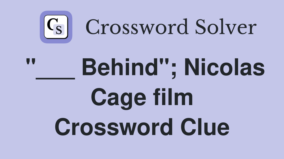 "___ Behind"; Nicolas Cage film Crossword Clue
