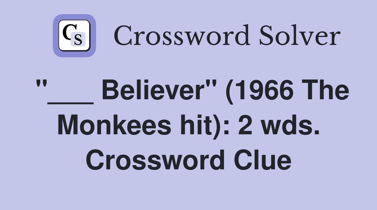 "___ Believer" (1966 The Monkees hit): 2 wds. Crossword Clue