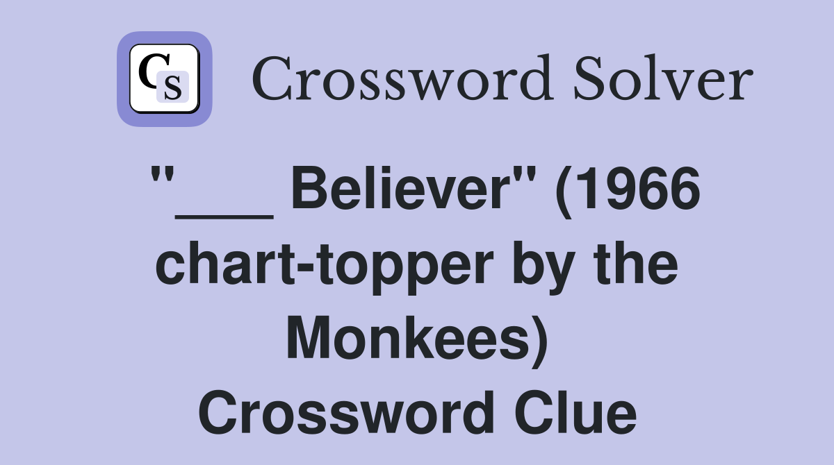 "___ Believer" (1966 chart-topper by the Monkees) Crossword Clue