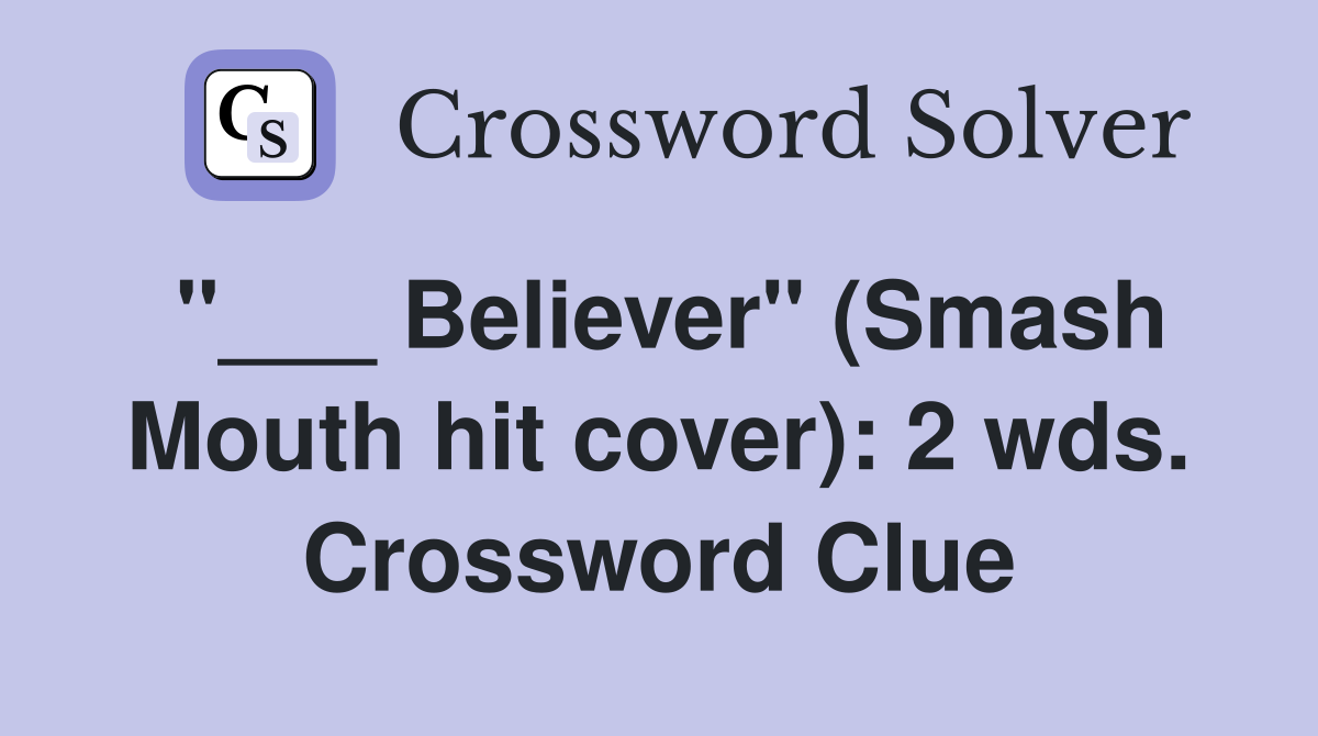 "___ Believer" (Smash Mouth hit cover): 2 wds. Crossword Clue