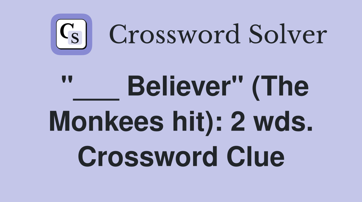 "___ Believer" (The Monkees hit): 2 wds. Crossword Clue
