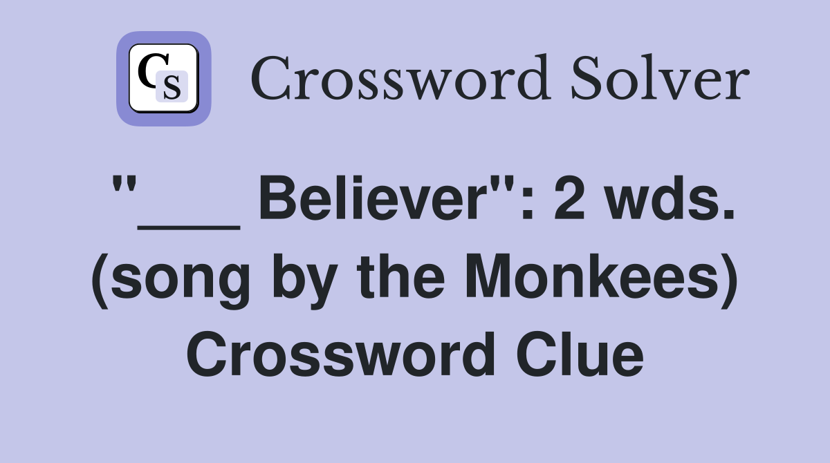 "___ Believer": 2 wds. (song by the Monkees) Crossword Clue
