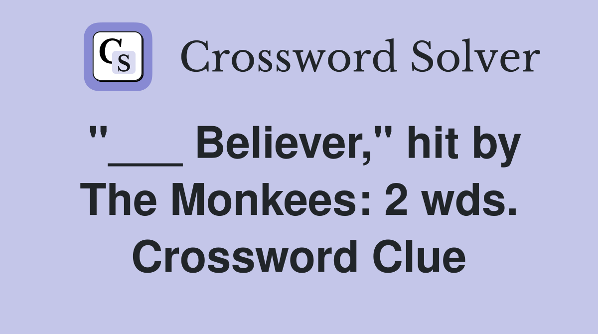 "___ Believer," hit by The Monkees: 2 wds. Crossword Clue