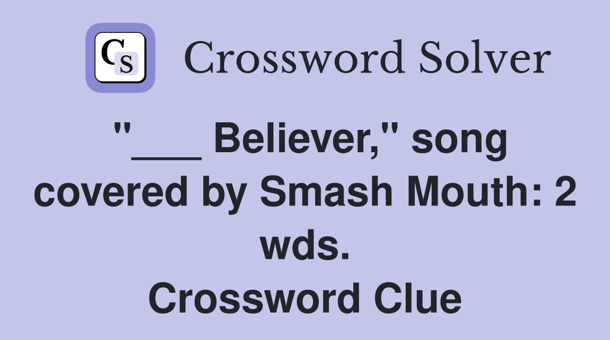 "___ Believer," song covered by Smash Mouth: 2 wds. Crossword Clue