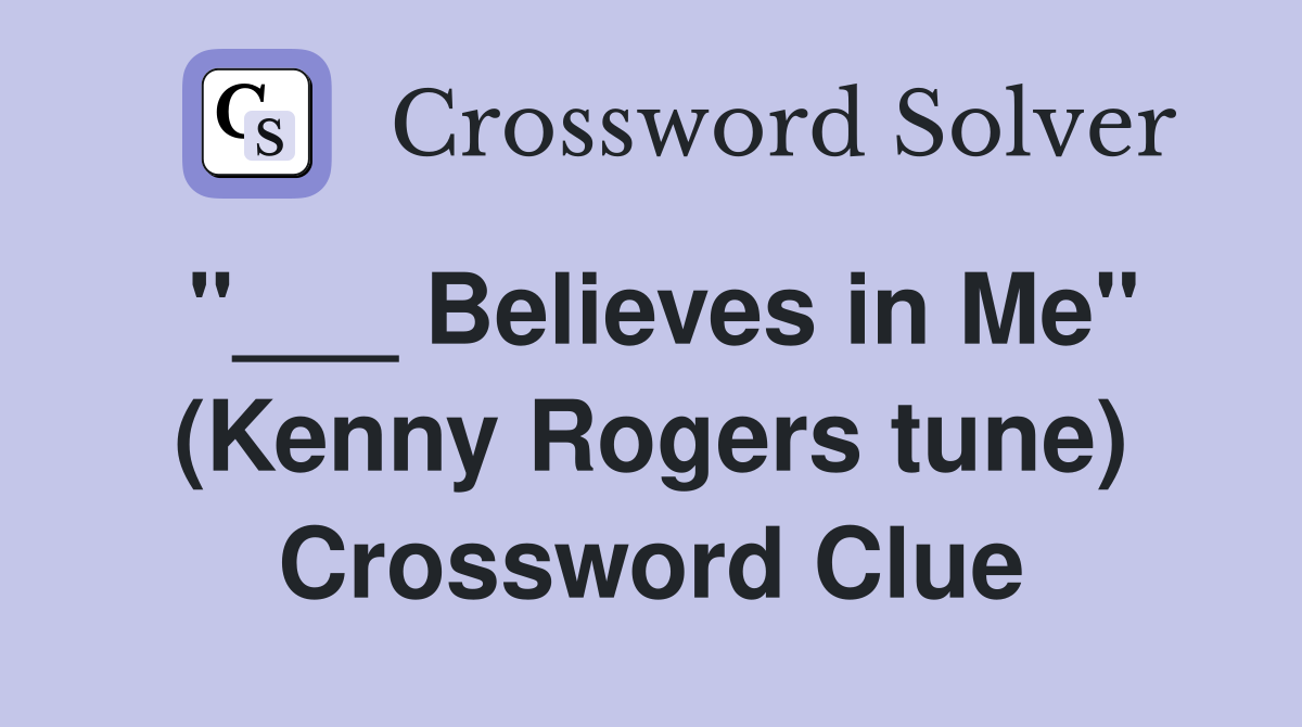 "___ Believes in Me" (Kenny Rogers tune) Crossword Clue
