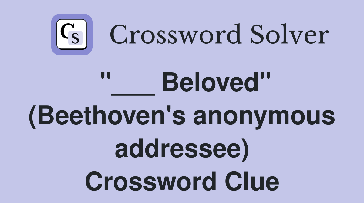 "___ Beloved" (Beethoven's anonymous addressee) Crossword Clue