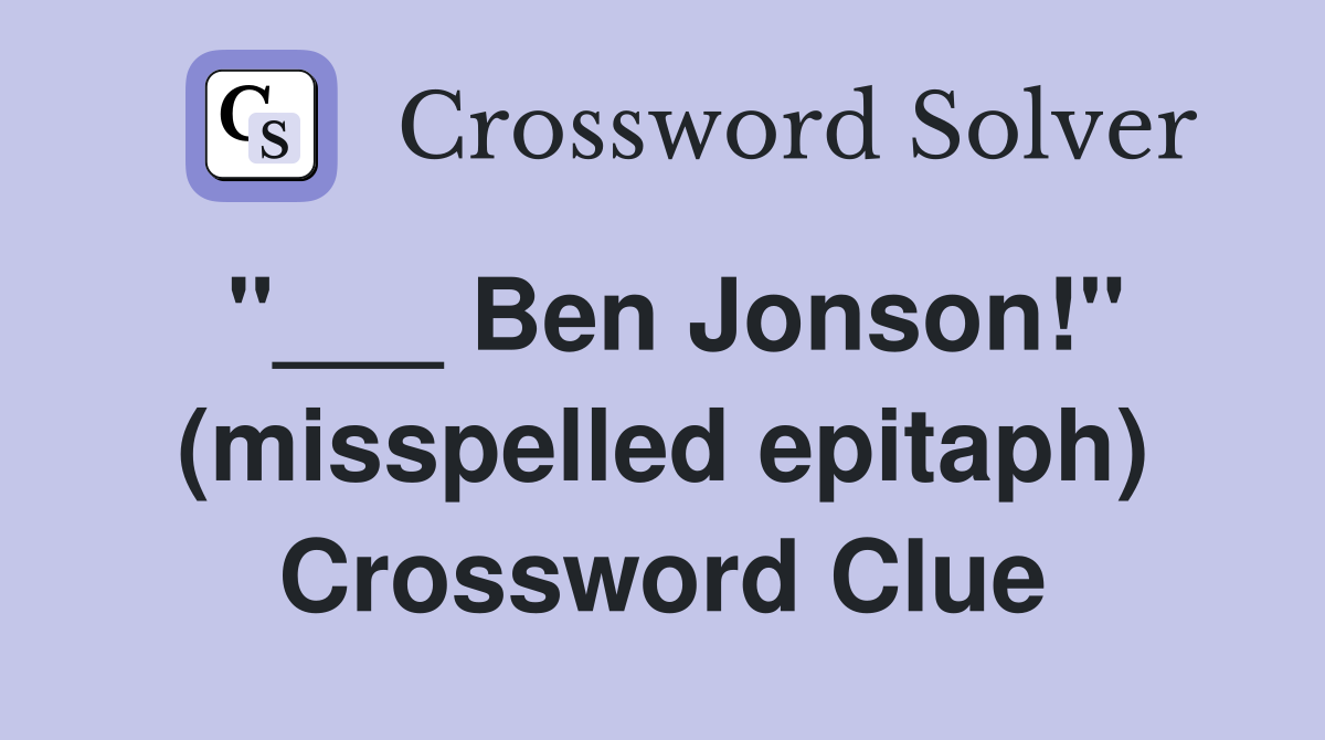 "___ Ben Jonson!" (misspelled epitaph) Crossword Clue