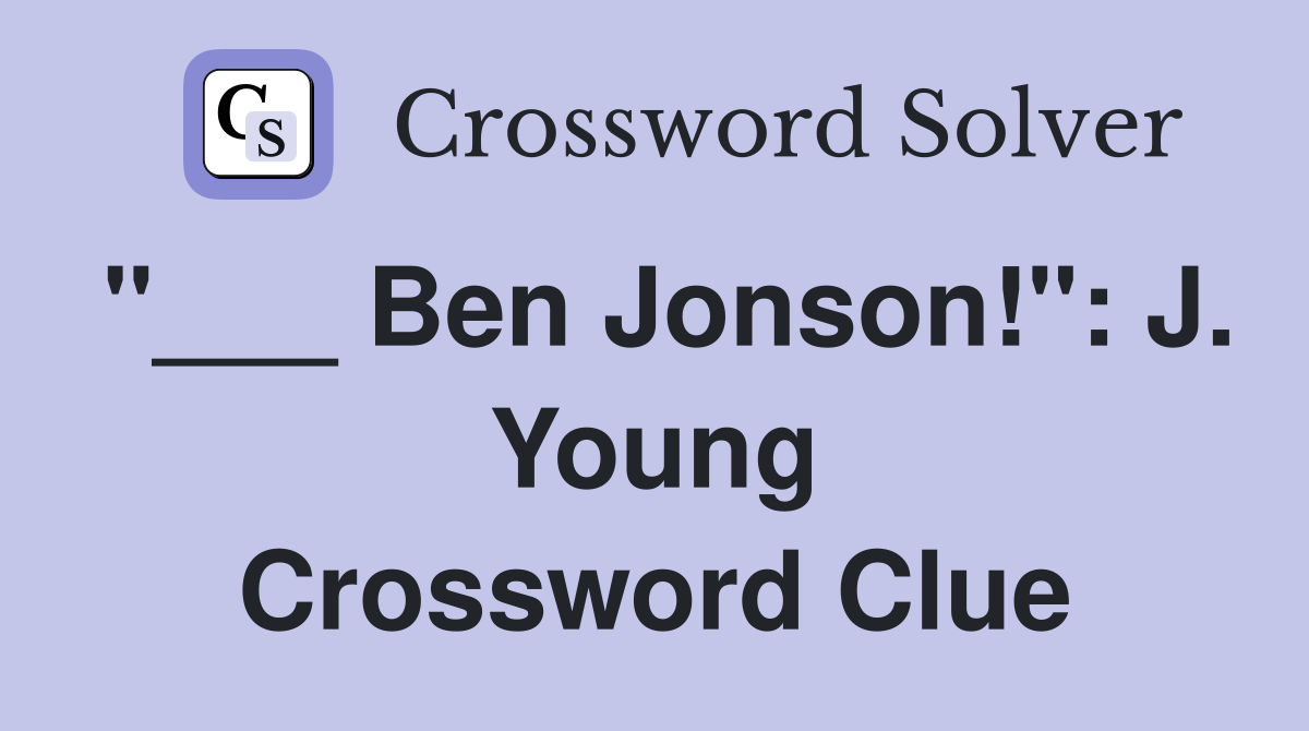 "___ Ben Jonson!": J. Young Crossword Clue