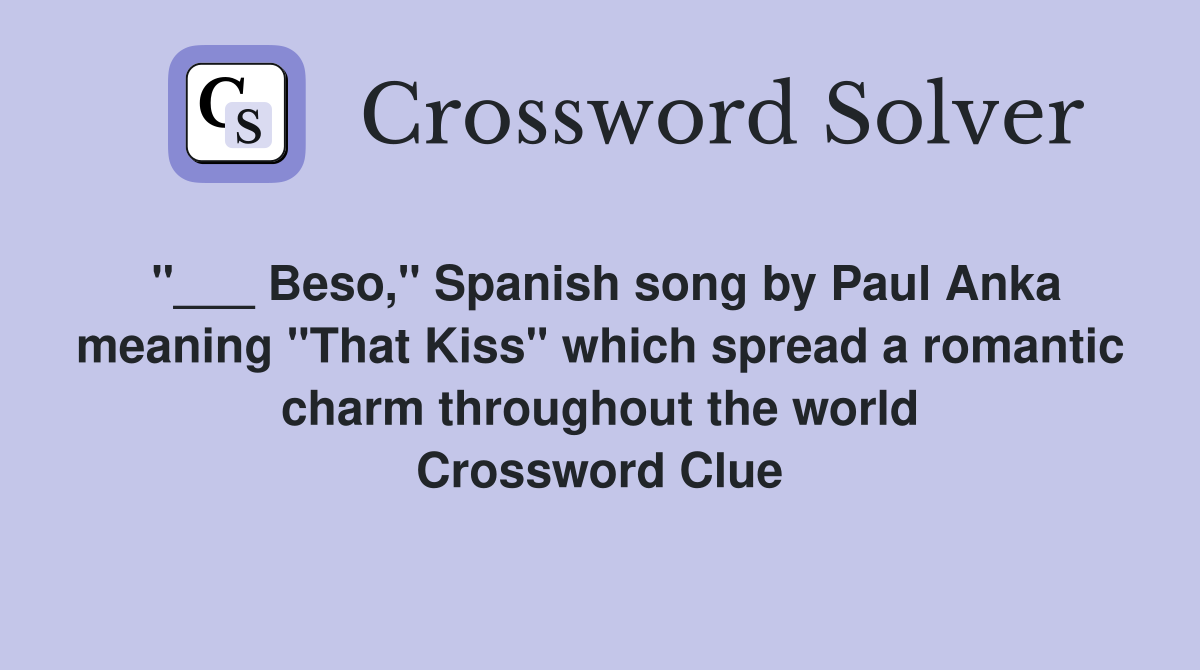 "___ Beso," Spanish song by Paul Anka meaning "That Kiss" which spread a romantic charm throughout the world Crossword Clue