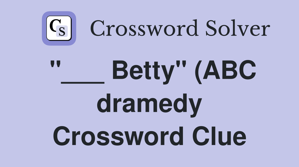 Betty quot (ABC dramedy) Crossword Clue Answers Crossword Solver Betty quot (ABC dramedy) Crossword Clue Answers Crossword Solver