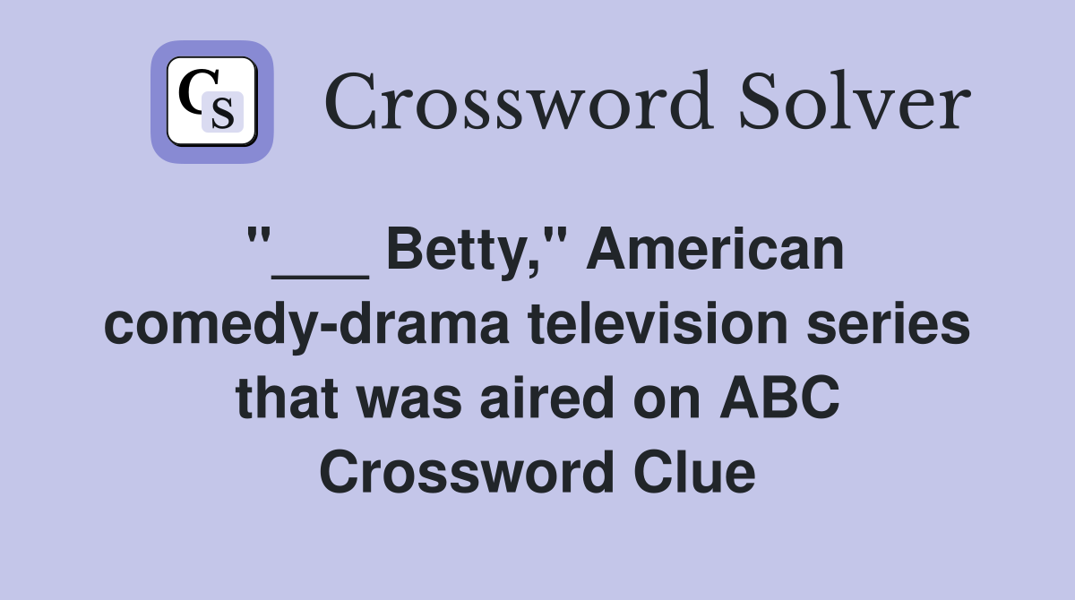 "___ Betty," American comedy-drama television series that was aired on ABC Crossword Clue