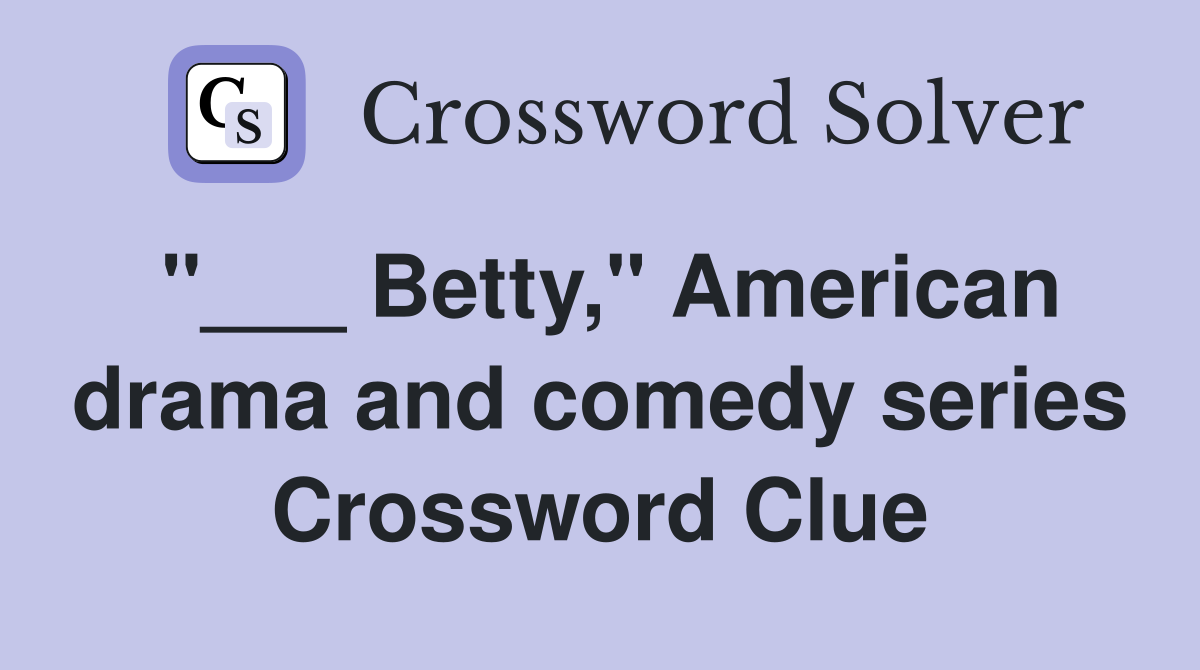 "___ Betty," American drama and comedy series Crossword Clue