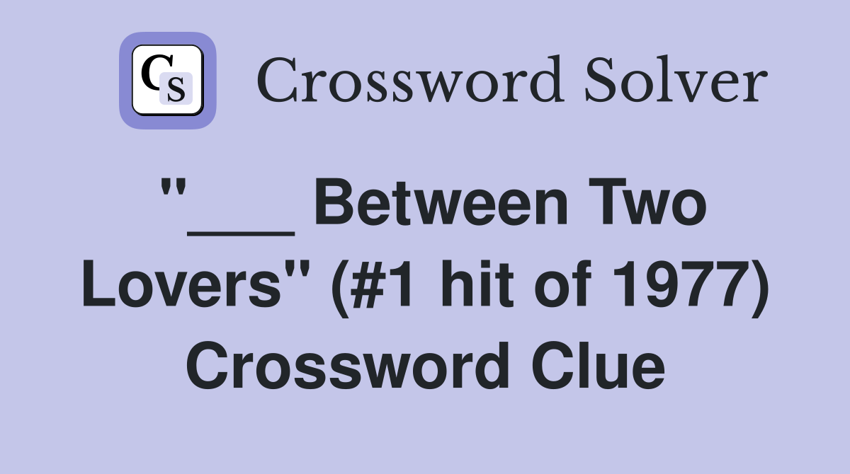 "___ Between Two Lovers" (#1 hit of 1977) Crossword Clue