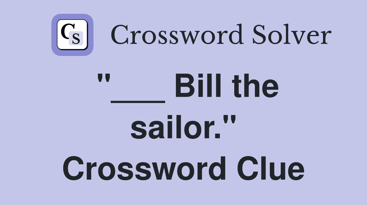 "___ Bill the sailor." Crossword Clue