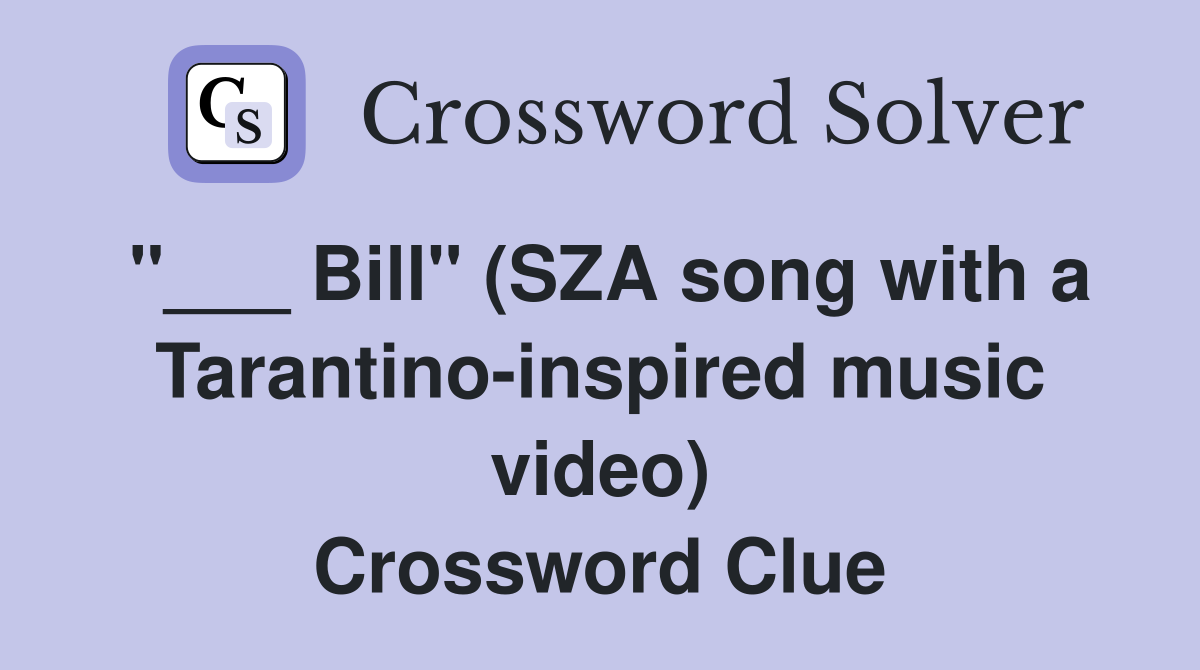 "___ Bill" (SZA song with a Tarantino-inspired music video) Crossword Clue