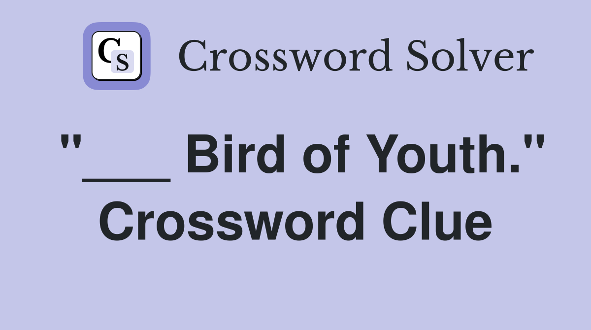 "___ Bird of Youth." Crossword Clue