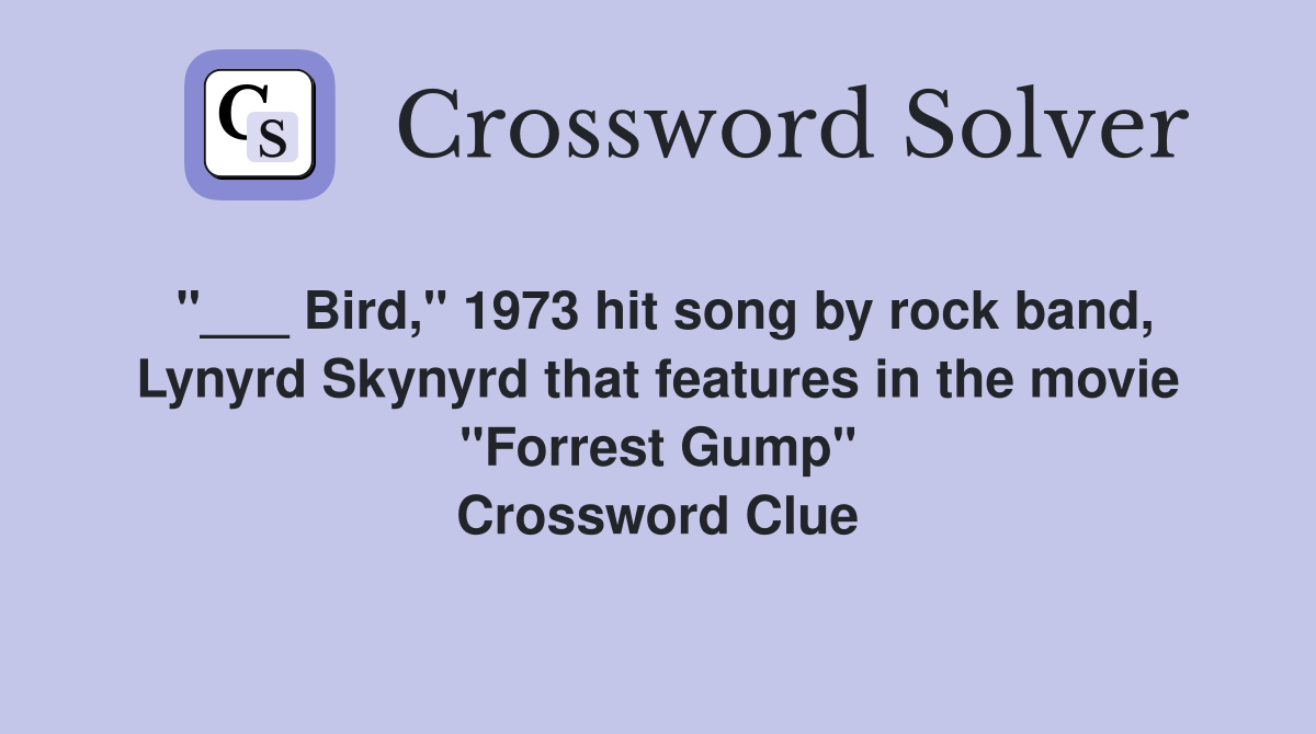 "___ Bird," 1973 hit song by rock band, Lynyrd Skynyrd that features in the movie "Forrest Gump" Crossword Clue