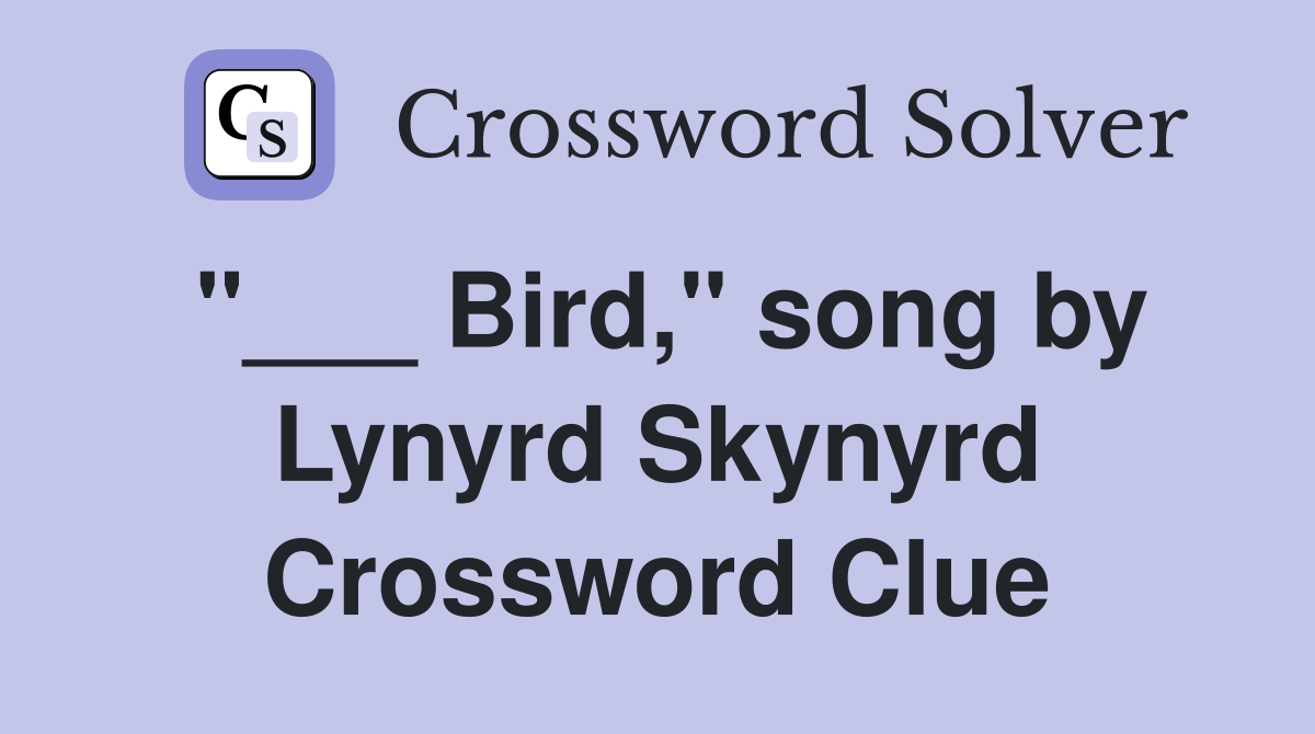 "___ Bird," song by Lynyrd Skynyrd Crossword Clue