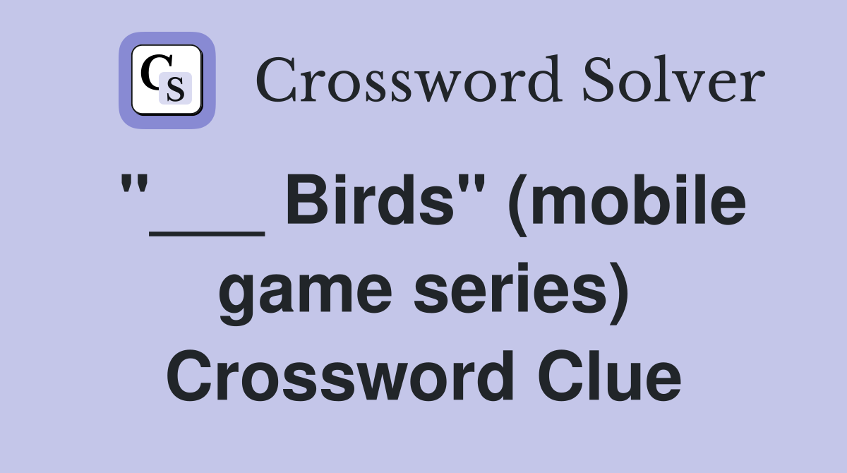 "___ Birds" (mobile game series) Crossword Clue