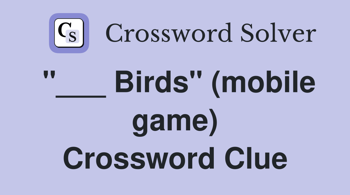 "___ Birds" (mobile game) Crossword Clue