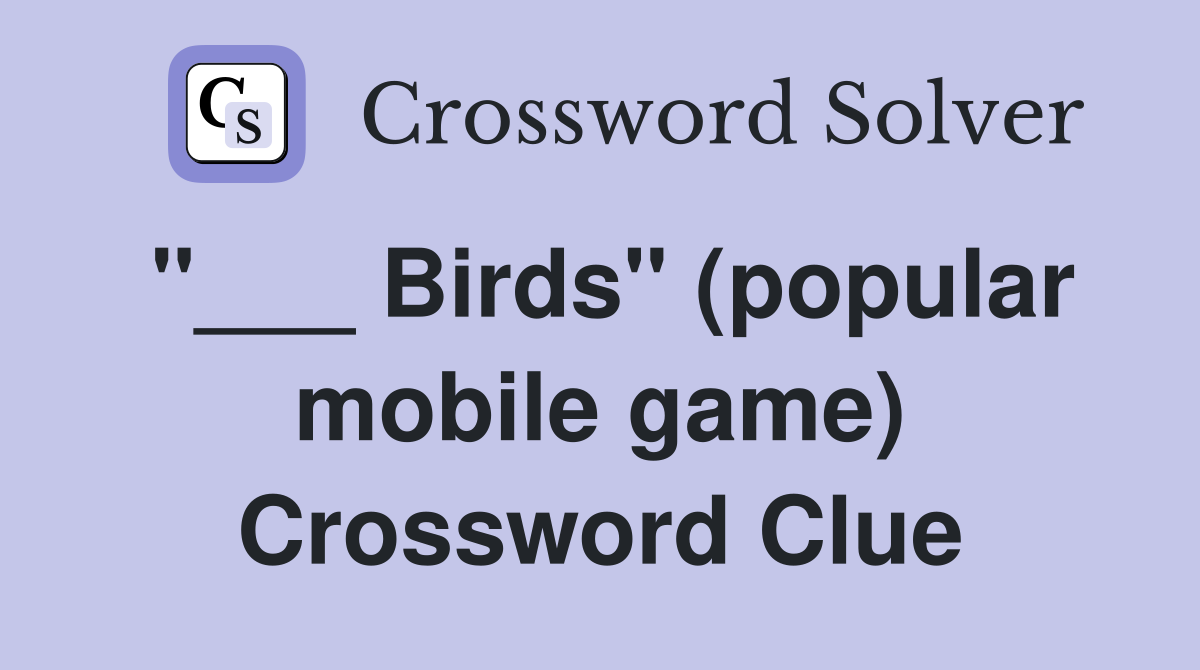 "___ Birds" (popular mobile game) Crossword Clue