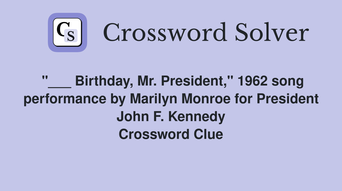 "___ Birthday, Mr. President," 1962 song performance by Marilyn Monroe for President John F. Kennedy Crossword Clue