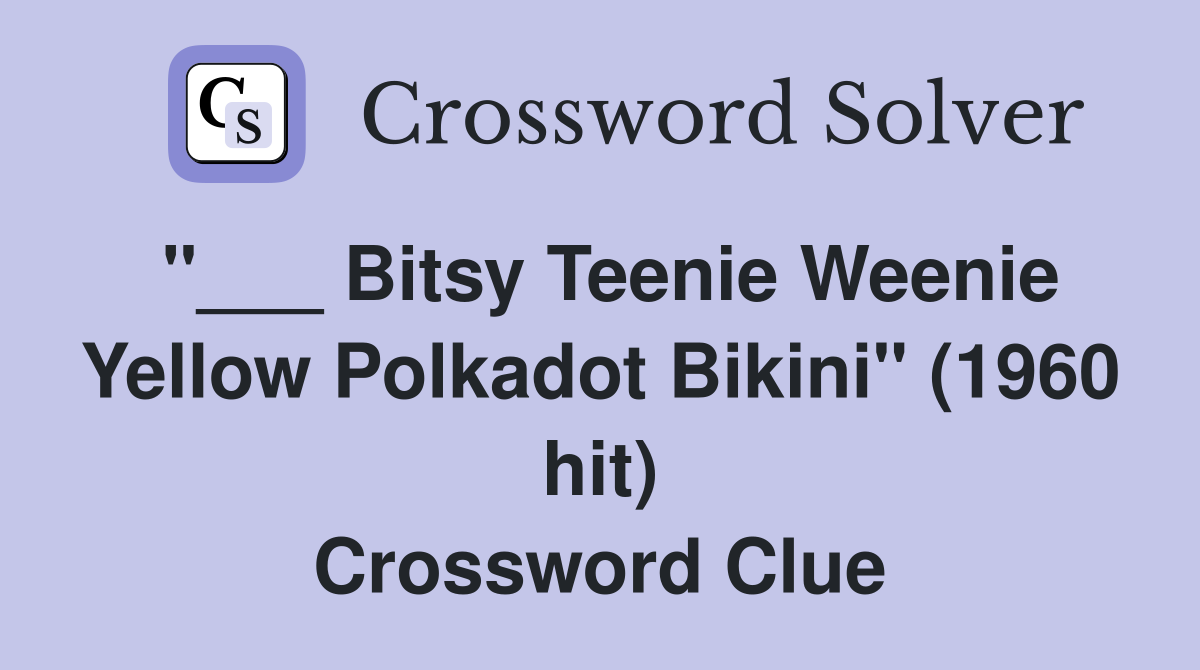 "___ Bitsy Teenie Weenie Yellow Polkadot Bikini" (1960 hit) Crossword Clue