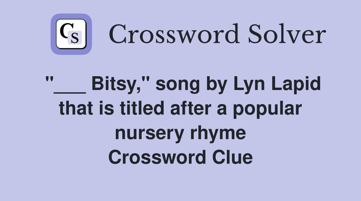 "___ Bitsy," song by Lyn Lapid that is titled after a popular nursery rhyme Crossword Clue
