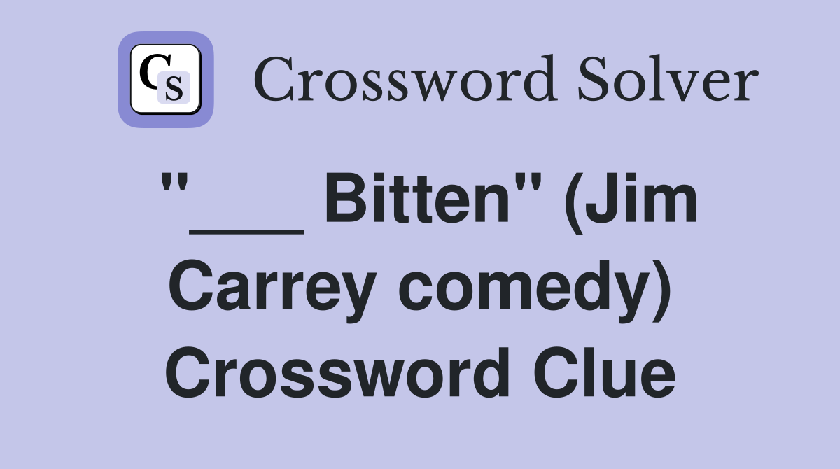 "___ Bitten" (Jim Carrey comedy) Crossword Clue