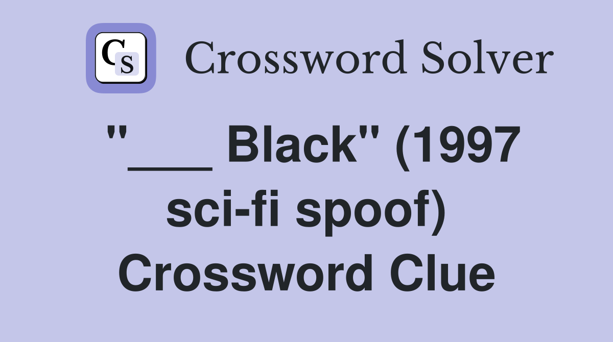 "___ Black" (1997 sci-fi spoof) Crossword Clue