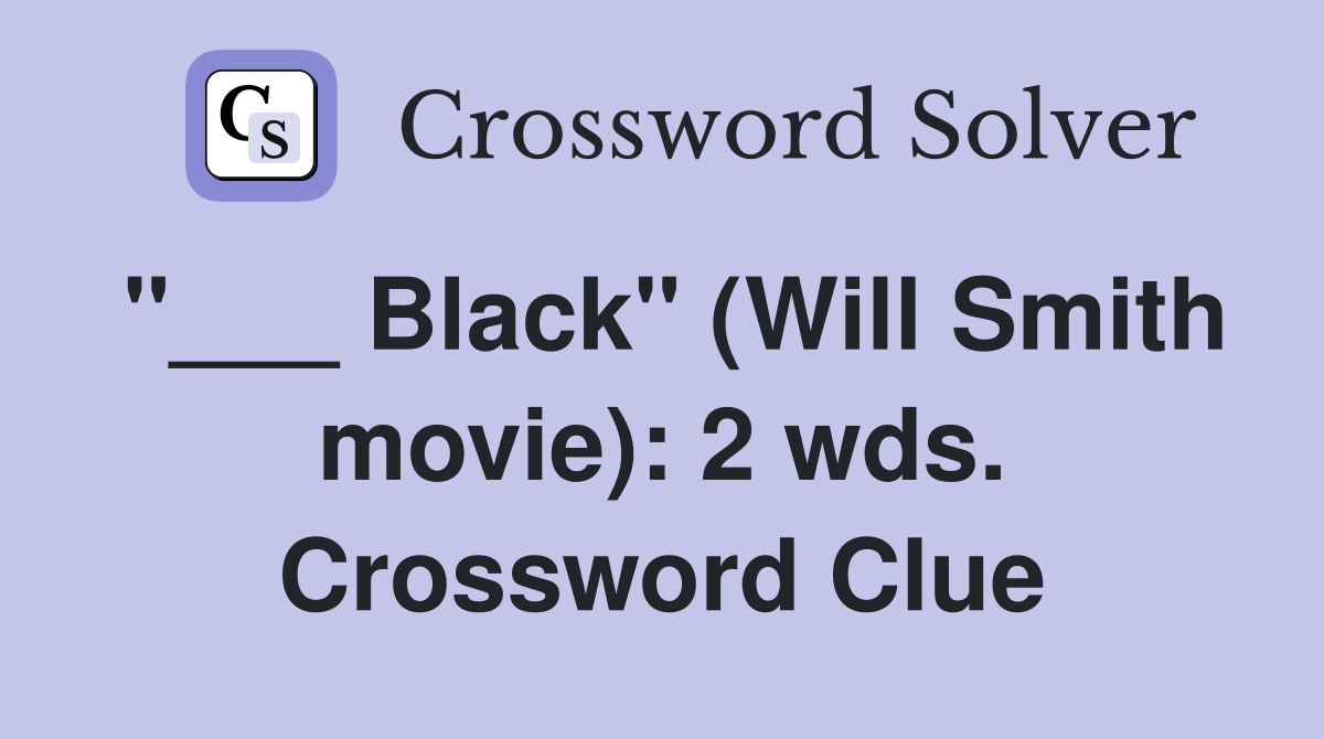 "___ Black" (Will Smith movie): 2 wds. Crossword Clue