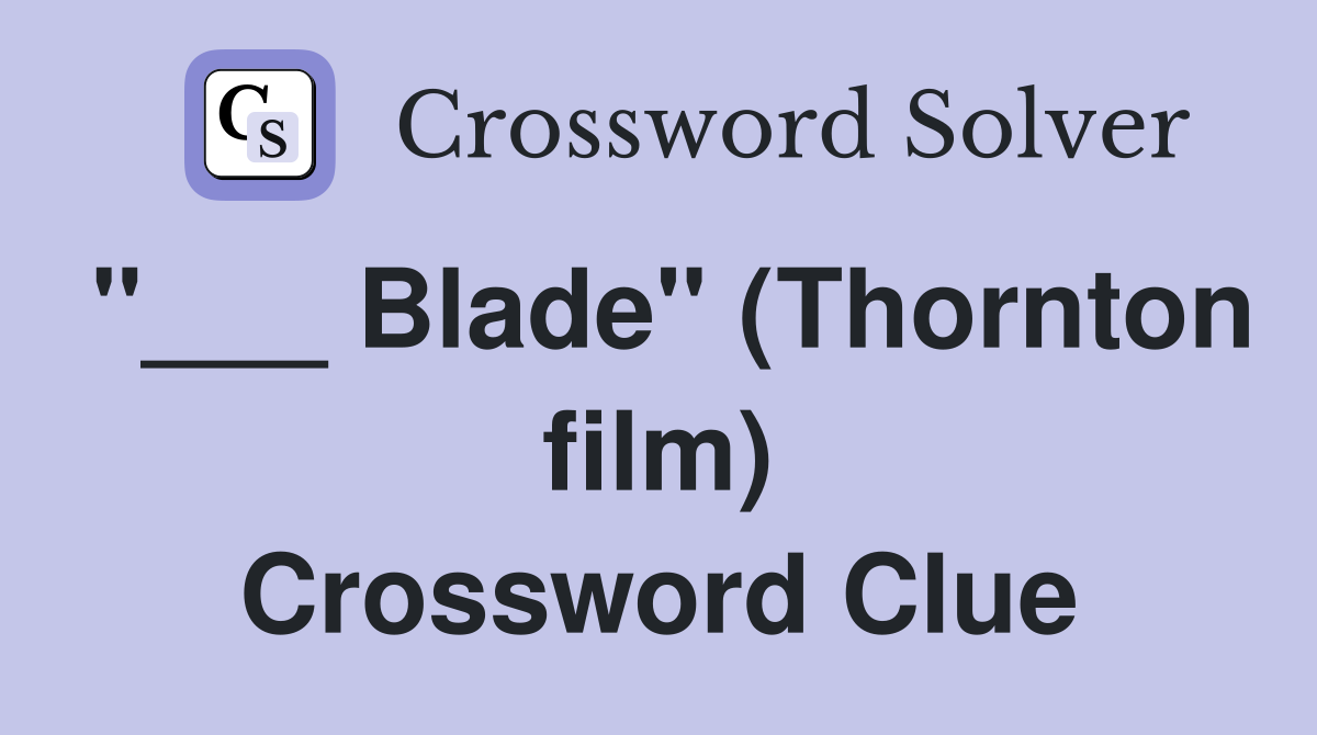 "___ Blade" (Thornton film) Crossword Clue