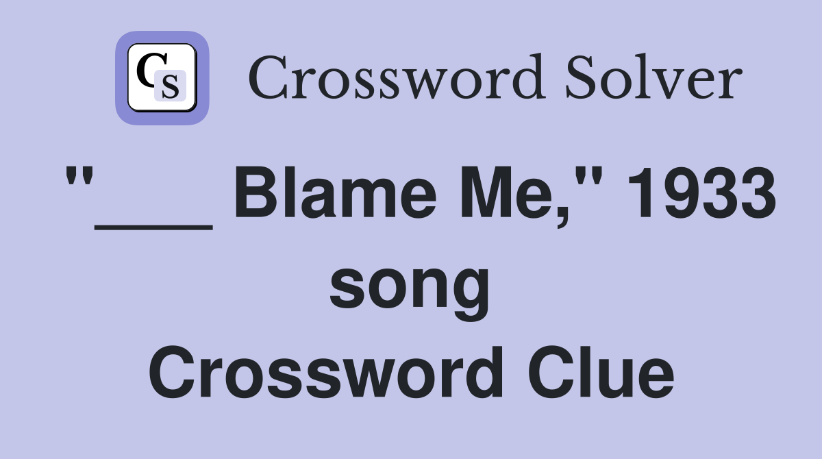 "___ Blame Me," 1933 song Crossword Clue