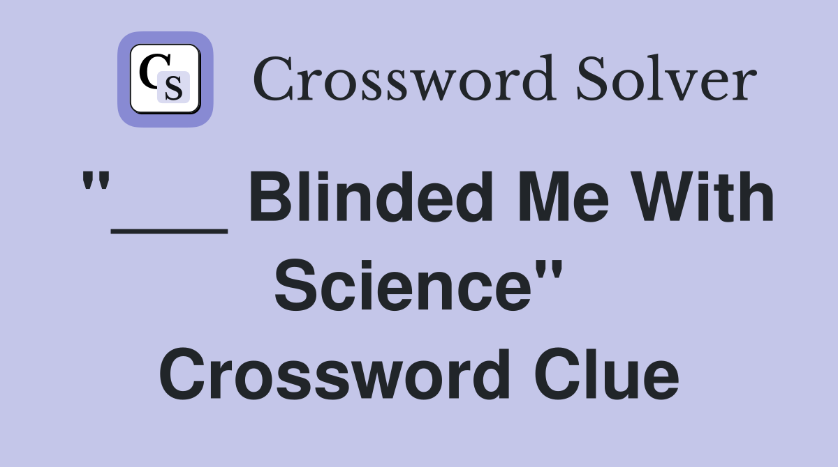 "___ Blinded Me With Science" Crossword Clue