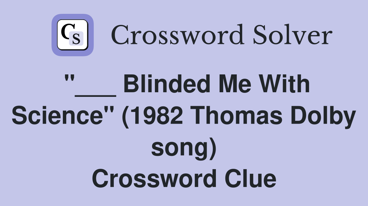 "___ Blinded Me With Science" (1982 Thomas Dolby song) Crossword Clue