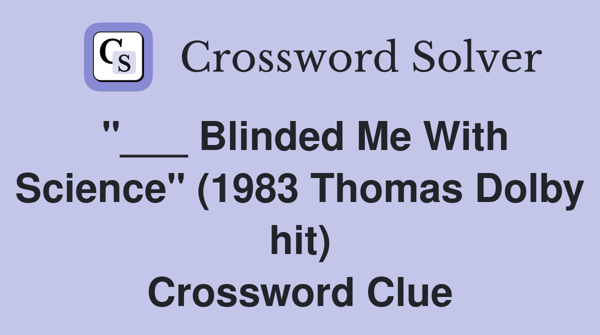 "___ Blinded Me With Science" (1983 Thomas Dolby hit) Crossword Clue