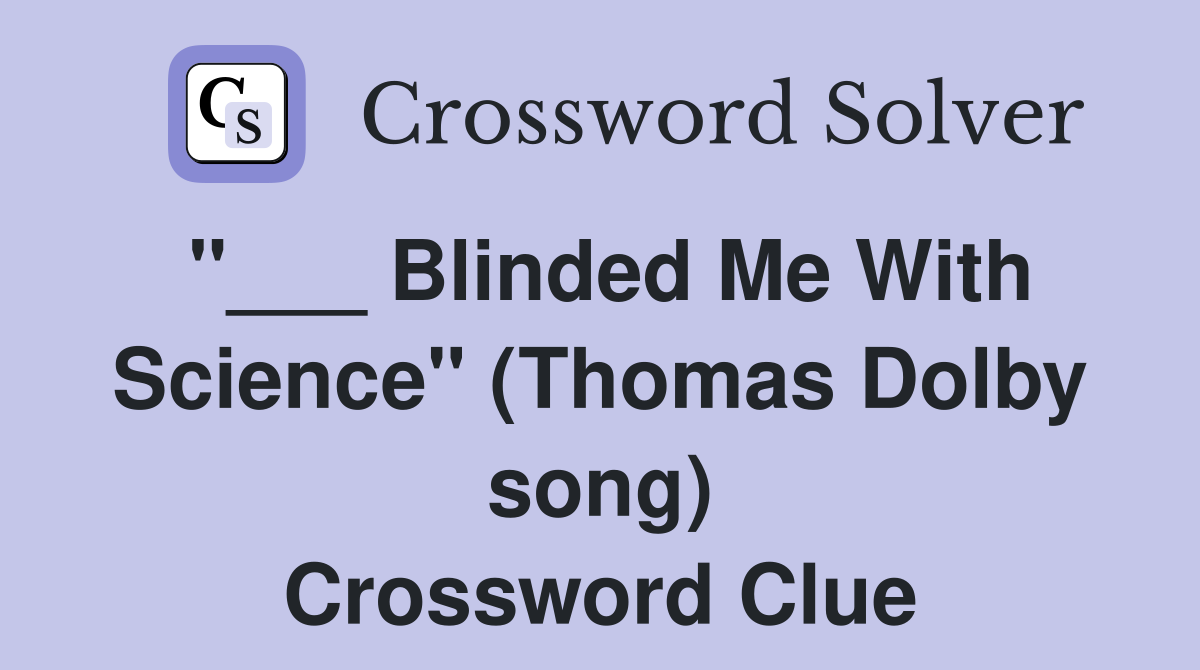 "___ Blinded Me With Science" (Thomas Dolby song) Crossword Clue