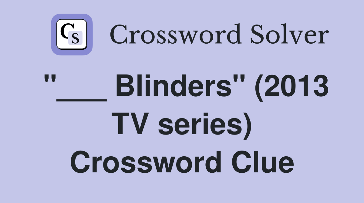 "___ Blinders" (2013 TV series) Crossword Clue