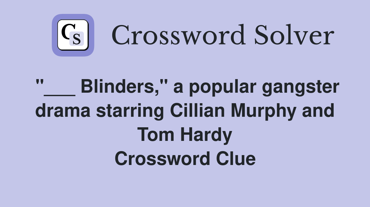 "___ Blinders," a popular gangster drama starring Cillian Murphy and Tom Hardy Crossword Clue