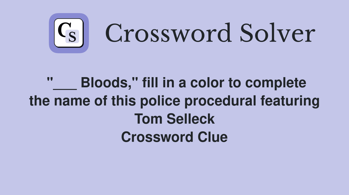 "___ Bloods," fill in a color to complete the name of this police procedural featuring Tom Selleck Crossword Clue