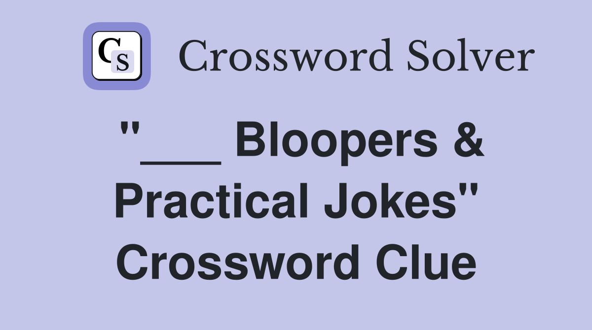 "___ Bloopers & Practical Jokes" Crossword Clue